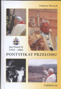 Pontyfikat przełomu Jan Paweł II 1978 - 2005. Autor: Skoczek Tadeusz. Dobreksiazki.pl Okładka książki Pontyfikat przełomu Jan Paweł II 1978 - 2005