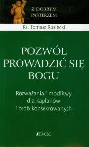 Pozwól prowadzić się Bogu. Autor: Rusiecki Tomasz. Dobreksiazki.pl Okładka książki Pozwól prowadzić się Bogu