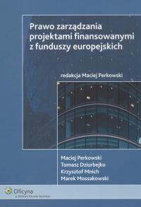 Prawo zarządzania projektami finasowymi z funduszy europejskiej. Autor: Perkowski Maciej. Dobreksiazki.pl Okładka książki Prawo zarządzania projektami finasowymi z funduszy europejskiej