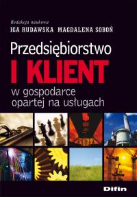 Przedsiębiorstwo i klient w gospodarce opartej na usługach. Autor: Rudawska Iga, Soboń Magdalena. Dobreksiazki.pl Okładka książki Przedsiębiorstwo i klient w gospodarce opartej na usługach
