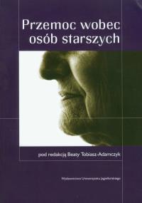 Przemoc wobec osób starszych. Wydawca: Wydawnictwo Uniwersytetu Jagiellońskiego. Dobreksiazki.pl Opakowanie Przemoc wobec osób starszych