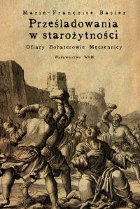 Prześladowania w starożytności. Autor: Baslez Marie-Francoise. Dobreksiazki.pl Okładka książki Prześladowania w starożytności