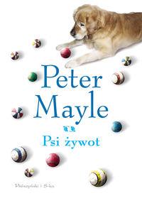 Psi żywot. Autor: Mayle Peter. Dobreksiazki.pl Okładka książki Psi żywot