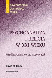 Psychoanaliza i religia w XXI wieku. Autor: Black David M.. Dobreksiazki.pl Okładka książki Psychoanaliza i religia w XXI wieku