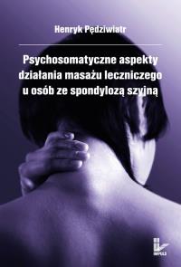 Psychosomatyczne aspekty działania masażu leczniczego u osób ze spondylozą szyjną. Autor: Henryk Pędziwiatr. Dobreksiazki.pl Okładka książki Psychosomatyczne aspekty działania masażu leczniczego u osób ze spondylozą szyjną