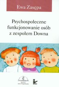 Psychospołeczne funkcjonowanie osób z zespołem Downa. Autor: Zasępa Ewa. Dobreksiazki.pl Okładka książki Psychospołeczne funkcjonowanie osób z zespołem Downa