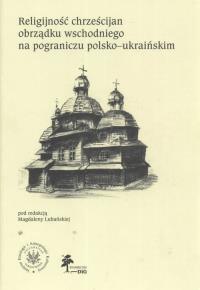 Religijność chrześcijan obrządku wschodniego na pograniczu polsko ukraińskim. Wydawca: DiG. Dobreksiazki.pl Opakowanie Religijność chrześcijan obrządku wschodniego na pograniczu polsko ukraińskim