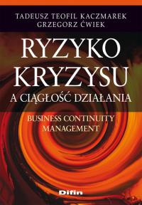 Ryzyko kryzysu a ciągłość działania. Business Continuity Management. Autor: Kaczmarek Tadeusz Teofil, Ćwiek Grzegorz. Dobreksiazki.pl Okładka książki Ryzyko kryzysu a ciągłość działania. Business Continuity Management
