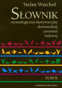 Słownik etymologiczno-motywacyjny słowiańkiej zoonimii ludowej t.2. Autor: Warchoł Stefan. Dobreksiazki.pl Okładka książki Słownik etymologiczno-motywacyjny słowiańkiej zoonimii ludowej t.2