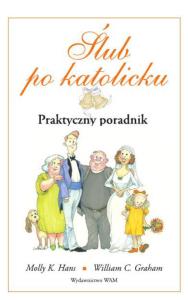 Ślub po katolicku. Autor: Molly K. Hans, William C. Graham. Dobreksiazki.pl Okładka książki Ślub po katolicku