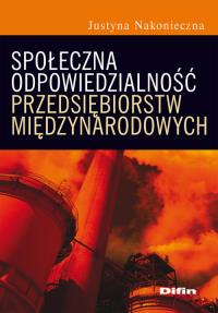 Społeczna odpowiedzialność przedsiębiorstw międzynarodowych. Autor: Nakonieczna Justyna. Dobreksiazki.pl Okładka książki Społeczna odpowiedzialność przedsiębiorstw międzynarodowych