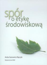 Spór o etykę środowiskową. Autor: Ganowicz-Bączyk Anna. Dobreksiazki.pl Okładka książki Spór o etykę środowiskową