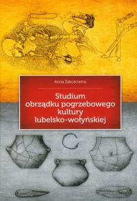 Studium obrządku pogrzebowego kultury lubelsko-wołyńskiej. Autor: Zakościelna Anna. Dobreksiazki.pl Okładka książki Studium obrządku pogrzebowego kultury lubelsko-wołyńskiej
