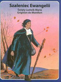 Szaleniec Ewangelii święty Ludwik- Maria Grignion de Montfort. Autor: Berthier Rene, Sigaut Marie-Helene. Dobreksiazki.pl Okładka książki Szaleniec Ewangelii święty Ludwik- Maria Grignion de Montfort