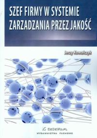 Szef firmy w systemie zarządzania przez jakość. Autor: Kowalczyk Jerzy. Dobreksiazki.pl Okładka książki Szef firmy w systemie zarządzania przez jakość