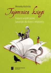 Tajemnica księgi. Autor: Kostecka Weronika. Dobreksiazki.pl Okładka książki Tajemnica księgi