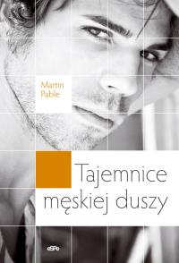 Tajemnice męskiej duszy. Autor: Martin Pable. Dobreksiazki.pl Okładka książki Tajemnice męskiej duszy