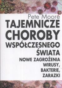 Tajemnicze choroby współczesnego świata. Autor: Moore Pete. Dobreksiazki.pl Okładka książki Tajemnicze choroby współczesnego świata