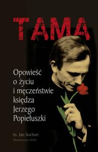 Tama. Opowieść o życiu i męczeństwie ks. Jerzego... Autor: Sochoń Jan. Dobreksiazki.pl Okładka książki Tama. Opowieść o życiu i męczeństwie ks. Jerzego..