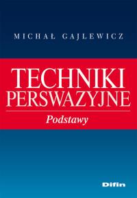 Techniki perswazyjne. Autor: Gajlewicz Michał. Dobreksiazki.pl Okładka książki Techniki perswazyjne