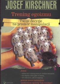 Trening egozimu Twoja decyzje na przekór manipulacji. Autor: Josef Kirschner. Dobreksiazki.pl Okładka książki Trening egozimu Twoja decyzje na przekór manipulacji