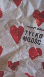 Tylko miłość. Autor: Segur Philippe. Dobreksiazki.pl Okładka książki Tylko miłość