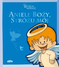 Uczę sie modlić. Aniele Boży, stróżu mój. Autor: Praca zbiorowa. Dobreksiazki.pl Okładka książki Uczę sie modlić. Aniele Boży, stróżu mój