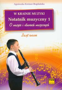 W krainie muzyki. Notatnik muzyczny 1 PWM. Autor: Agnieszka Kreiner-Bogdańska. Dobreksiazki.pl Okładka książki W krainie muzyki. Notatnik muzyczny 1 PWM