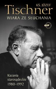 Wiara ze słuchania.Kazania starosądeckie 1980-1992. Autor: ks. Józef Tischner. Dobreksiazki.pl Okładka książki Wiara ze słuchania.Kazania starosądeckie 1980-1992