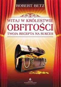 Witaj w królestwie obfitości. Autor: Robert Betz. Dobreksiazki.pl Okładka książki Witaj w królestwie obfitości
