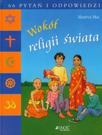 Wokół religii świata 66 pytań i odpowiedzi. Autor: Manfred Mai. Dobreksiazki.pl Okładka książki Wokół religii świata 66 pytań i odpowiedzi