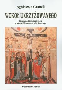 Wokół ukrzyżowanego. Autor: Gronek Agnieszka. Dobreksiazki.pl Okładka książki Wokół ukrzyżowanego