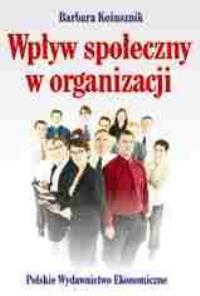 Wpływ społeczny w organizacji. Autor: Kożusznik Barbara. Dobreksiazki.pl Okładka książki Wpływ społeczny w organizacji