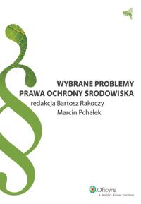 Wybrane problemy prawa ochrony środowiska. Wydawca: Wolters Kluwer. Dobreksiazki.pl Opakowanie Wybrane problemy prawa ochrony środowiska