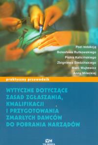 Wytyczne dotyczące zasad zgłaszania kwalifikacji i przygotowania zmarłych dawców do pobrania narządów. Wydawca: Via Medica. Dobreksiazki.pl Opakowanie Wytyczne dotyczące zasad zgłaszania kwalifikacji i przygotowania zmarłych dawców do pobrania narządów