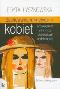 Zachowania mimetyczne kobiet pod wpływem telewizji. Autor: Łyszkowska Edyta. Dobreksiazki.pl Okładka książki Zachowania mimetyczne kobiet pod wpływem telewizji