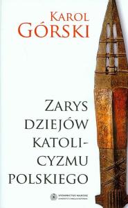 Zarys dziejów katolicyzmu polskiego. Autor: Górski Karol. Dobreksiazki.pl Okładka książki Zarys dziejów katolicyzmu polskiego