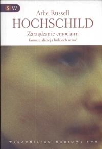 Zarządzanie emocjami Komercjalizacja ludzkich uczuć. Autor: Hochschild Arlie Russel. Dobreksiazki.pl Okładka książki Zarządzanie emocjami Komercjalizacja ludzkich uczuć