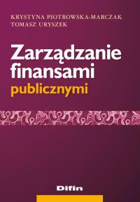 Zarządzanie finansami publicznymi. Autor: Piotrowska-Marczak Krystyna, Uryszek Tomasz. Dobreksiazki.pl Okładka książki Zarządzanie finansami publicznymi