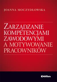 Zarządzanie kompetencjami zawod, a motywow.. DIFIN. Autor: Moczydłowska Joanna. Dobreksiazki.pl Okładka książki Zarządzanie kompetencjami zawod, a motywow.. DIFIN
