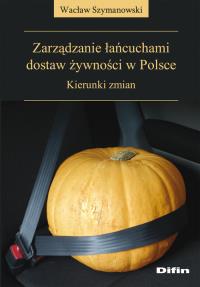 Zarządzanie łańcuchami dostaw żywności w Polsce. Autor: Szymanowski Wacław. Dobreksiazki.pl Okładka książki Zarządzanie łańcuchami dostaw żywności w Polsce