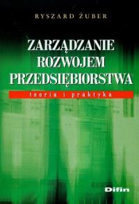 Zarządzanie rozwojem przedsiębiorstwa. Autor: Żuber Ryszard. Dobreksiazki.pl Okładka książki Zarządzanie rozwojem przedsiębiorstwa