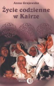 Życie codzienne w Kairze 2003-2004. Autor: Grajewska Anna. Dobreksiazki.pl Okładka książki Życie codzienne w Kairze 2003-2004