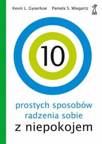 10 prostych sposobów radzenia sobie z niepokojem. Autor: Kevin L. Gyoerkoe, Pamela S. Weigartz. Dobreksiazki.pl Okładka książki 10 prostych sposobów radzenia sobie z niepokojem