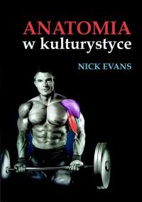 Anatomia w kulturystyce. Autor: Evans Nick. Dobreksiazki.pl Okładka książki Anatomia w kulturystyce