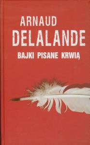 Bajki pisane krwią. Autor: Delalande Arnaud. Dobreksiazki.pl Okładka książki Bajki pisane krwią