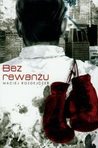 Bez rewanżu. Autor: Rozdejczer Maciej. Dobreksiazki.pl Okładka książki Bez rewanżu