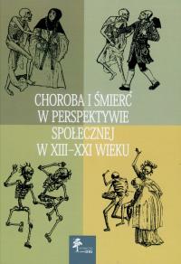 Choroba i śmierć w perspektywie społecznej w XIII-XXI wieku. Wydawca: DiG. Dobreksiazki.pl Opakowanie Choroba i śmierć w perspektywie społecznej w XIII-XXI wieku
