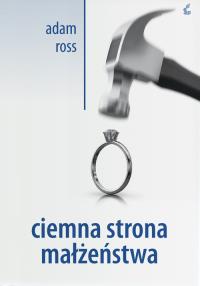 Ciemna strona małżeństwa. Autor: Adam Ross. Dobreksiazki.pl Okładka książki Ciemna strona małżeństwa