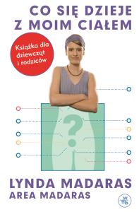Co się dzieje z moim ciałem? Książka dla dziewcząt. Autor: Lynda Madaras. Dobreksiazki.pl Okładka książki Co się dzieje z moim ciałem? Książka dla dziewcząt